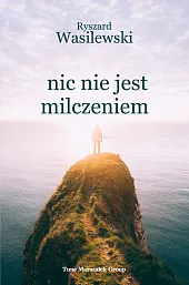 Nic nie jest milczeniemRyszard Wasilewski Nic nie jest milczeniemRyszard Wasilewski