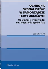 Ochrona sygnalistów w samorządzie terytorialnym. Od wolności wypowiedzi do zarządzania zgodnością  Ochrona sygnalistów w samorządzie terytorialnym. Od wolności wypowiedzi do zarządzania zgodnością