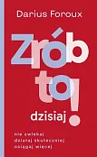 Zrób to dzisiaj! Nie zwlekaj, działaj skuteczniej osiągaj więcej