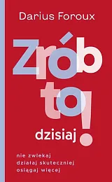 Zrób to dzisiaj! Nie zwlekaj, działaj,Darius Foroux