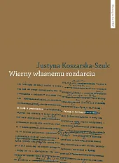 Wierny własnemu rozdarciu.Justyna Koszarska-Szulc