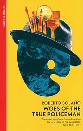 Woes of the True PolicemanRoberto Bolano