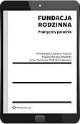Fundacja rodzinna. Praktyczny poradnik Fundacja rodzinna. Praktyczny poradnik