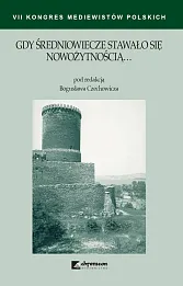 Gdy średniowiecze stawało się nowożytnością Gdy średniowiecze stawało się nowożytnością