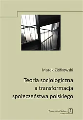 Teoria socjologiczna a transformacja społeczeństwa polskiegoMarek Ziółkowski Teoria socjologiczna a transformacja społeczeństwa polskiegoMarek Ziółkowski