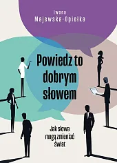 Powiedz to dobrym słowemIwona Majewska-Opiełka Powiedz to dobrym słowemIwona Majewska-Opiełka