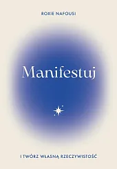 Manifestuj i twórz własną rzeczywistośćRoxie Nafousi Manifestuj i twórz własną rzeczywistośćRoxie Nafousi