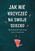Jak nie krzyczeć na swoje dziecko Jak nie krzyczeć na swoje dziecko