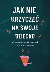 Jak nie krzyczeć na swoje dzieckoCarla Naumburg Jak nie krzyczeć na swoje dzieckoCarla Naumburg