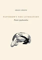 Papierowy nos literatury Pisanie i psychoanalizaAdam Lipszyc