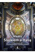 Między Śląskiem a Italią Między Śląskiem a Italią