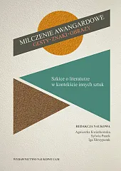 Milczenie awangardowe. Gesty, znaki, obrazy. Szkice,Agnieszka Kwiatkowska Milczenie awangardowe. Gesty, znaki, obrazy. Szkice,Agnieszka Kwiatkowska