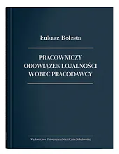 Pracowniczy obowiązek lojalności wobec pracodawcy Pracowniczy obowiązek lojalności wobec pracodawcy
