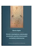 Słownik etymologiczno-motywacyjny ukraińskich nazwisk historycznych wschodniej Lubelszczyzny Słownik etymologiczno-motywacyjny ukraińskich nazwisk historycznych wschodniej Lubelszczyzny