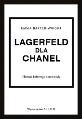Lagerfeld dla Chanel Historia kultowego domu,Emma Baxter-Wright Lagerfeld dla Chanel Historia kultowego domu,Emma Baxter-Wright