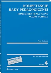 Kompetencje rady pedagogicznej. Komentarz praktyczny. Wzory uchwał Kompetencje rady pedagogicznej. Komentarz praktyczny. Wzory uchwał