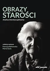 Obrazy starości. Analiza interdyscyplinarnaPatrycja Bełtowska