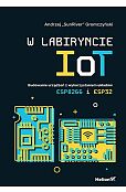 W labiryncie IoT. Budowanie urządzeń z wykorzystaniem układów ESP8266 i ESP32 W labiryncie IoT. Budowanie urządzeń z wykorzystaniem układów ESP8266 i ESP32