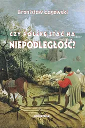 Czy Polskę stać na niepodległość? Teksty,Bronisław Łagowski