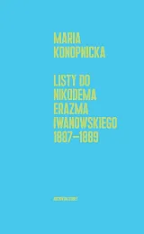 Listy do Nikodema Erazma Iwanowskiego 1887-1889Maria Konopnicka Listy do Nikodema Erazma Iwanowskiego 1887-1889Maria Konopnicka