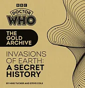 Doctor Who: The Gold Archive: Invasions of Earth: A Secret History Doctor Who: The Gold Archive: Invasions of Earth: A Secret History