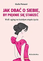 Jak dbać o siebie by pięknie się starzeć