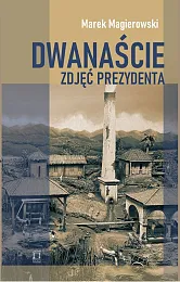 Dwanaście zdjęć prezydentaMarek Magierowski Dwanaście zdjęć prezydentaMarek Magierowski