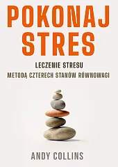 Pokonaj stres. Leczenie stresu metodą czterech,Andy Collins