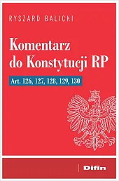 Komentarz do Konstytucji RP art. 126, 127, 128, 129, 130