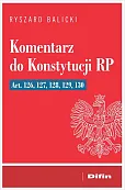 Komentarz do Konstytucji RP art. 126, 127, 128, 129, 130 Komentarz do Konstytucji RP art. 126, 127, 128, 129, 130