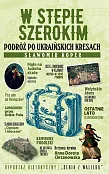 W stepie szerokim Podróż po ukraińskich Kresach