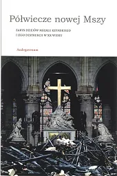 Półwiecze nowej Mszy Zarys dziejów Mszału rzymskiego i jego destrukcji w XX wieku Półwiecze nowej Mszy Zarys dziejów Mszału rzymskiego i jego destrukcji w XX wieku