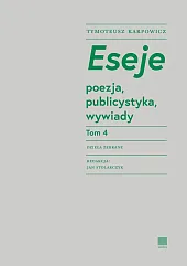 Eseje Tom 4. Poezja, publicystyka, wywiadyTymoteusz Karpowicz Eseje Tom 4. Poezja, publicystyka, wywiadyTymoteusz Karpowicz