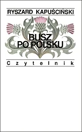 Busz po polskuRyszard Kapuściński Busz po polskuRyszard Kapuściński