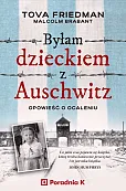Byłam dzieckiem z Auschwitz Opowieść o ocaleniu Byłam dzieckiem z Auschwitz Opowieść o ocaleniu