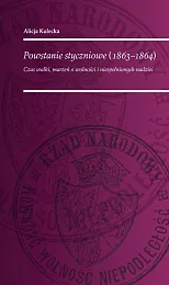 Powstanie Styczniowe 1863-1864 Czas walki marzeń,Alicja Kulecka Powstanie Styczniowe 1863-1864 Czas walki marzeń,Alicja Kulecka