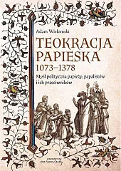 Teokracja papieska 1073-1378 Myśl polityczna papieży,,Adam Wielomski Teokracja papieska 1073-1378 Myśl polityczna papieży,,Adam Wielomski