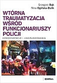 Wtórna traumatyzacja wśród funkcjonariuszy policji Wtórna traumatyzacja wśród funkcjonariuszy policji