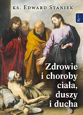Zdrowie i choroby ciała duszy i,Edward Staniek Zdrowie i choroby ciała duszy i,Edward Staniek