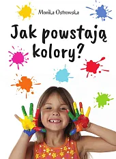 Jak powstają kolory?Monika Ostrowska