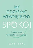 Jak odzyskać wewnętrzny spokój i radzić sobie we współczesnym świecie Jak odzyskać wewnętrzny spokój i radzić sobie we współczesnym świecie
