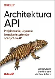 Architektura API Projektowanie, używanie i rozwijanie systemów opartych na API Architektura API Projektowanie, używanie i rozwijanie systemów opartych na API