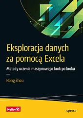 Eksploracja danych za pomocą Excela Metody uczenia maszynowego krok po kroku Eksploracja danych za pomocą Excela Metody uczenia maszynowego krok po kroku