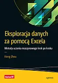 Eksploracja danych za pomocą Excela Metody uczenia maszynowego krok po kroku Eksploracja danych za pomocą Excela Metody uczenia maszynowego krok po kroku