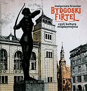 Bydgoski firtel czyli kultura międzywojniaMałgorzata Grosman Bydgoski firtel czyli kultura międzywojniaMałgorzata Grosman