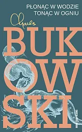 Płonąc w wodzie, tonąc w ogniuCharles Bukowski