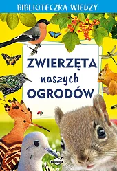 Biblioteczka wiedzy. Zwierzęta naszych ogrodówzbiorowe opracowanie