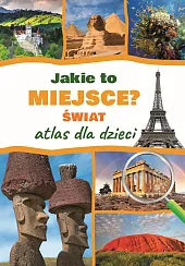 Jakie to miejsce? Świat Atlas dla,Jarosław Górski Jakie to miejsce? Świat Atlas dla,Jarosław Górski