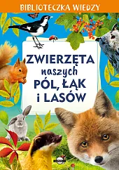 Biblioteczka wiedzy. Zwierzęta naszych pól, łąk,zbiorowe opracowanie