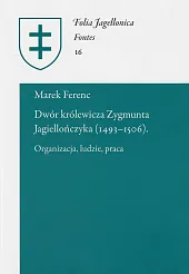 Dwór królewicza Zygmunta Jagiellończyka (1493-1506)Marek Ferenc Dwór królewicza Zygmunta Jagiellończyka (1493-1506)Marek Ferenc